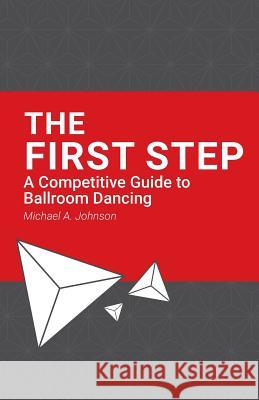 The First Step: A Competitive Guide to Ballroom Dancing