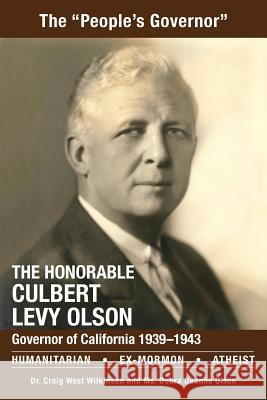 The Honorable Culbert Levy Olson: California Governor 1939 to 1943, Humanitarian, Ex-Mormon and Atheist