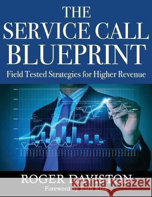 The Service Call Blueprint: Field Tested Strategies for Higher Revenue