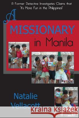 A Missionary in Manila: A Former Detective Investigates Claims that It's More Fun in the Philippines!