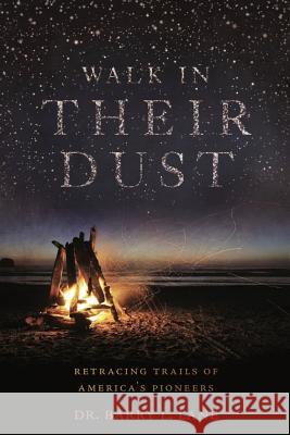 Walk In Their Dust: Retracing Trails of America's Pioneers