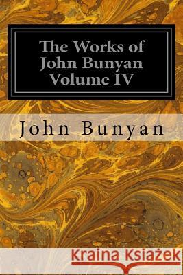 The Works of John Bunyan Volume IV: With an Introduction to Each Treatise, Notes, and a Life of His Life, Times, and Contemporaries