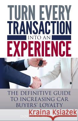 Turn Every Transaction into an Experience: The definitive guide to increasing car buyers' loyalty