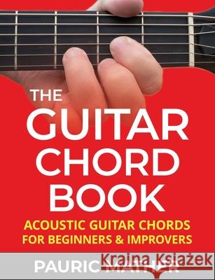 The Guitar Chord Book: Acoustic Guitar Chords For Beginners & Improvers