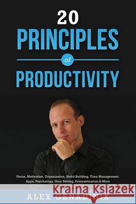 20 Principles of Productivity: Focus, Motivation, Organization, Habit Building, Time Management, Apps, Psychology, Goal Setting, Procrastination & Mo