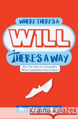 Where There is a Will There is a Way: The True Story of a Young Boy who Learned the Secret to Success