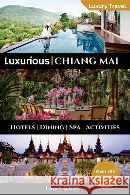 Luxurious Chiang Mai: The 5 star travel guide to hotels, dining, spa and sightseeing in Chiang Mai
