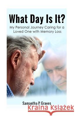 What Day Is It?: My Personal Journey Caring for a Loved One with Memory Loss