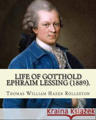 Life of Gotthold Ephraim Lessing (1889). By: T. W. Rolleston, and By: John Parker Anderson (1841-1925): Gotthold Ephraim Lessing (22 January 1729 - 15