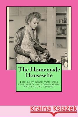 The Homemade Housewife: The last book you will ever need on homemaking and frugal living.