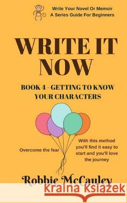 Write it Now. Book 4 - Getting to Know Your Characters: Overcome the Fear. With this method you'll find it easy to start and you'll love the journey.