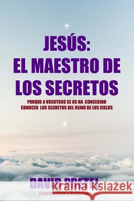 Jesus El Maestro De Los Secretos: Porque a Vosotros Se Os Ha Concedido Conocer El Secreto Del Reino De los Cielos