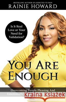 You Are Enough: Is It Love or Your Need for Validation?: Overcoming People Pleasing And Emotionally Unavailable Relationships