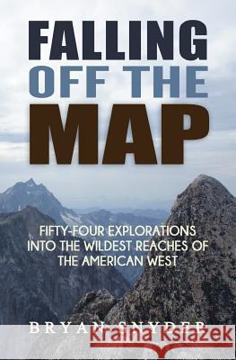 Falling Off The Map: Fifty-Four Explorations into the Wildest Reaches of the American West