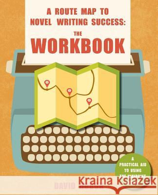 A Route Map to Novel Writing Success: The Workbook: A Practical Aid to Using the Waypoint Method