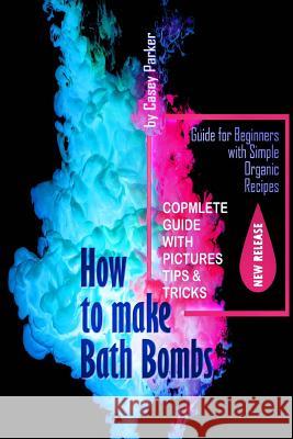 How to Make Bath Bombs: Guide for Beginners with Simple Organic Recipes Step by Step