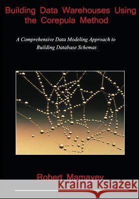 Building Data Warehouses Using the Corepula Method: A Comprehensive Data Modeling Approach to Building Database Schemas