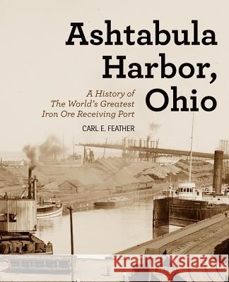 Ashtabula Harbor, Ohio: A History of the World's Greatest Iron Ore Receiving Port