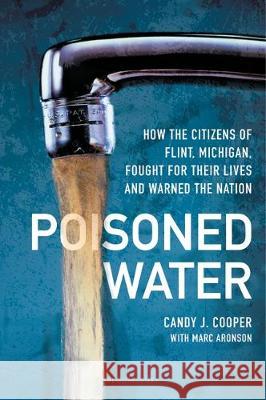Poisoned Water: How the Citizens of Flint, Michigan, Fought for Their Lives and Warned the Nation
