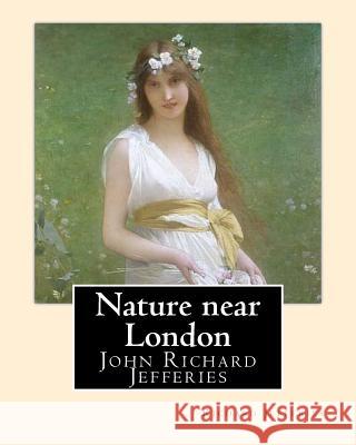 Nature near London, By: Richard Jefferies, introduction By: Thomas Coke Watkins: John Richard Jefferies (6 November 1848 - 14 August 1887) was