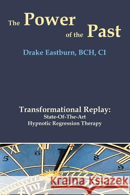 The Power of the Past: Transformational Replay: State-Of-The-Art Hypnotic Regression Therapy