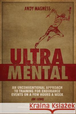 UltraMental (Updated in 2017, Full Color): An unconventional approach to training for endurance events on a few hours a week (or less)