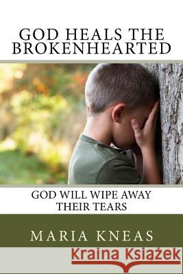 God Heals the Brokenhearted: God Will Wipe Away Their Tears