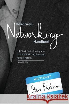 The Attorney's Networking Handbook: 14 Principles to Growing Your Law Practice in Less Time with Greater Results