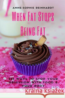 When Fat Stops Being Fat: 222 Ways To Stop Your Obsession With Food And Your Body