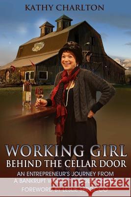 Working Girl: Behind the Cellar Door: An Entrepreneur's Journey from a Bankrupt Winery to Gold Medals