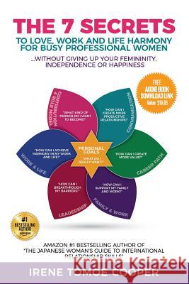 The 7 Secrets to Love, Work and Life Harmony for Busy Professional Women: Without Giving Up Your Femininity, Independence or Happiness