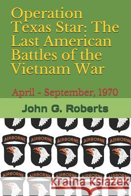 Operation Texas Star: The Last American Battles of the Vietnam War: April - September, 1970