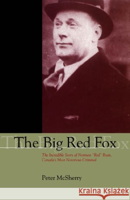 The Big Red Fox: The Incredible Story of Norman Red Ryan, Canada's Most Notorious Criminal