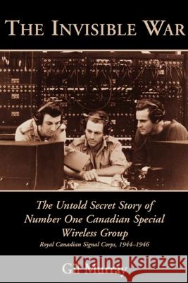 The Invisible War: The Untold Secret Story of Number One Canadian Special Wireless Group