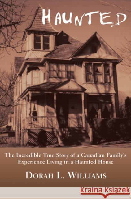 Haunted: The Incredible True Story of a Canadian Family's Experience Living in a Haunted House