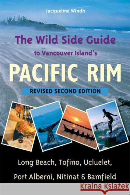 The Wild Side Guide to Vancouver Island's Pacific Rim: Long Beach, Tofino, Ucluelet, Port Alberni, Nitinat & Bamfield