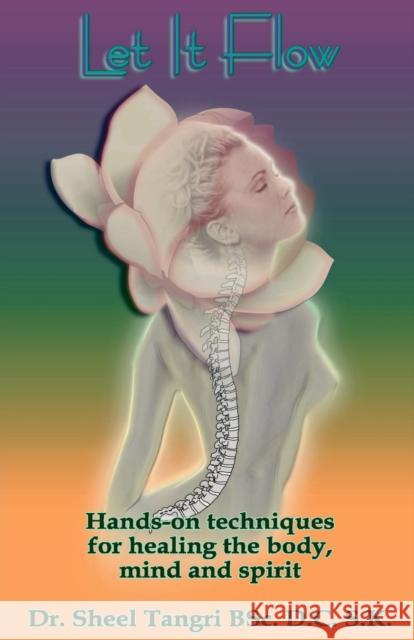 Let It Flowhands-On Techniques for Healing the Body, Mind and Spirit
