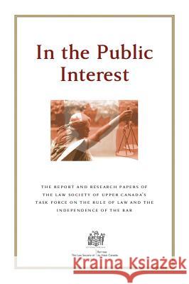 In the Public Interest: The Report and Research Papers of the Law Society of Upper Canada's Task Force on the Rule of Law and the Independence of the Bar
