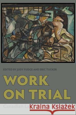 Work on Trial: Canadian Labour Law Struggles