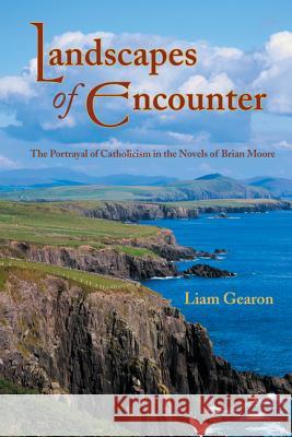Landscapes of Encounter: The Portrayal of Catholicism in the Novels of Brian Moore