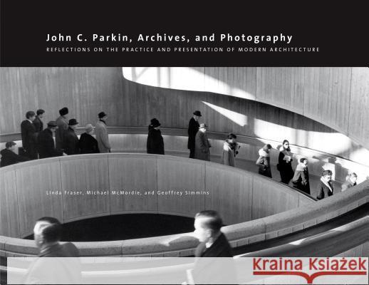 John C. Parkin, Archives and Photography: Reflections on the Practice and Presentation of Modern Architecture