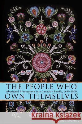 The People Who Own Themselves: Aboriginal Ethnogenesis in a Canadian Family, 1660-1900