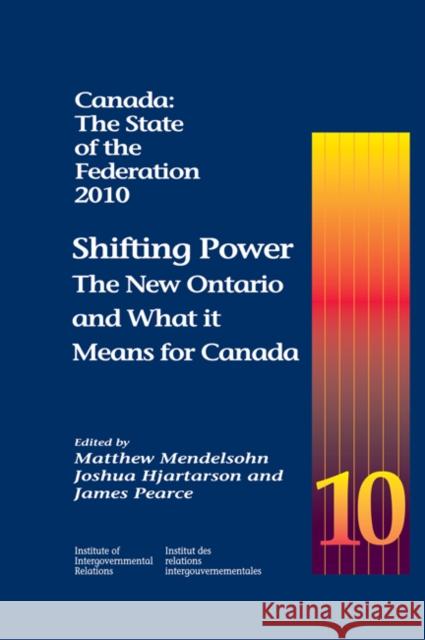 Canada: The State of the Federation, 2010: Shifting Power: The New Ontario and What it Means for Canada