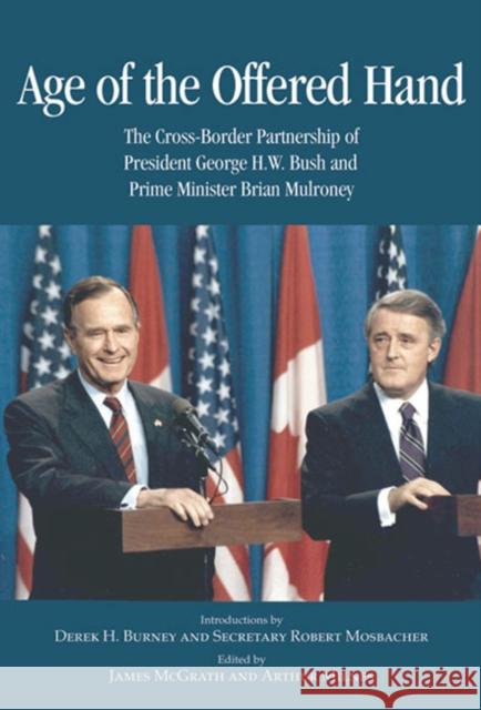 Age of the Offered Hand : The Cross-Border Partnership Between President George H.W. Bush and Prime Minister Brian Mulroney, A Documentary History