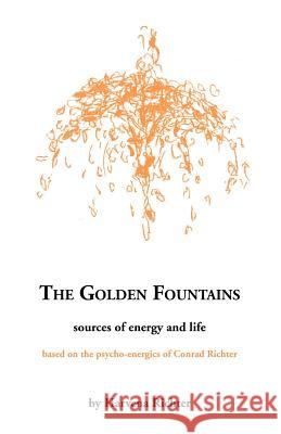 The Golden Fountains: Sources of Energy and Life, Based on the Psycho-Energetics of Conrad Richter