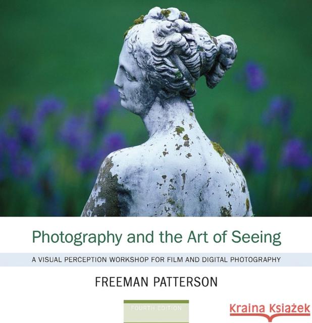 Photography and the Art of Seeing: A Visual Perception Workshop for Film and Digital Photography