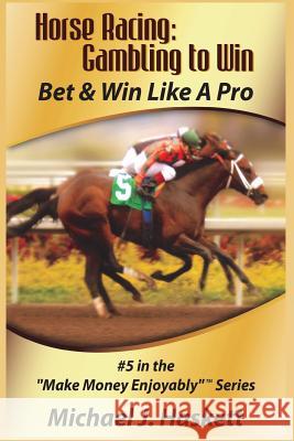 Horse Racing: Gambling to Win: Bet & Win Like A Pro