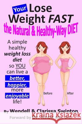 YOUR 'Lose Weight FAST the Natural & Healthy-Way DIET': A simple healthy weight loss diet so YOU can live a better, happier, more enjoyable life!