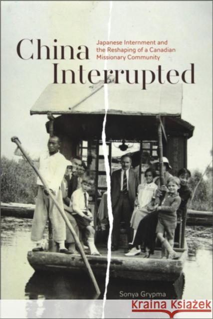 China Interrupted: Japanese Internment and the Reshaping of a Canadian Missionary Community