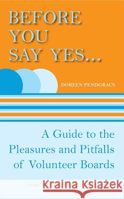 Before You Say Yes...: A Guide to the Pleasures and Pitfalls of Volunteer Boards